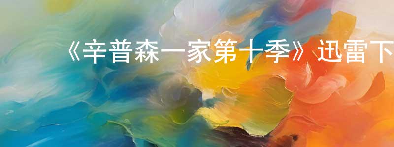 白明慧发布《辛普森一家第十季》迅雷下载/在线观看-动漫卡通-美剧天堂